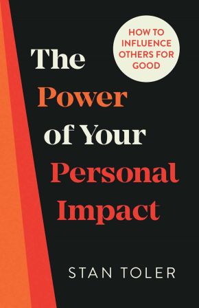 The Power of Your Personal Impact: How to Influence Others for Good