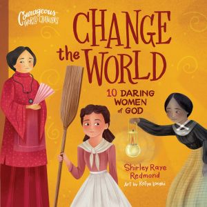 Change the World: 10 Daring Women of God (Courageous World Changers)