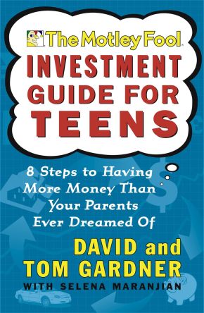 The Motley Fool Investment Guide for Teens: 8 Steps to Having More Money Than Your Parents Ever Dreamed Of