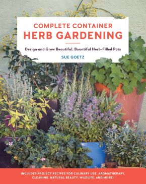 Complete Container Herb Gardening: Design and Grow Beautiful, Bountiful Herb-Filled Pots