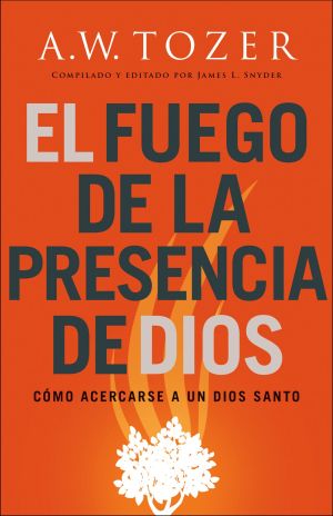 El fuego de la presencia de Dios: Como acercarse a un Dios santo (Spanish Edition)