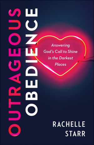 Outrageous Obedience: Answering God's Call to Shine in the Darkest Places
