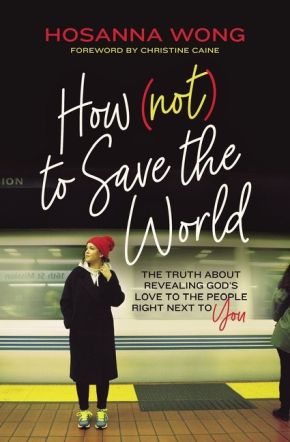 How (Not) to Save the World: The Truth About Revealing Godâ€™s Love to the People Right Next to You