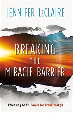 Breaking the Miracle Barrier: Releasing God's Power for Breakthrough