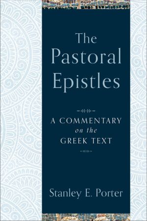 The Pastoral Epistles: A Commentary on the Greek Text (A Comprehensive Exegetical New Testament Bible Commentary on 1 & 2 Timothy & Titus)