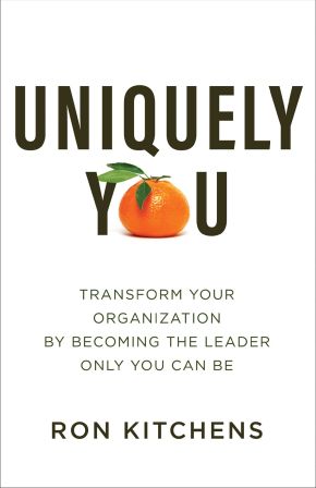 Uniquely You: Transform Your Organization by Becoming the Leader Only You Can Be