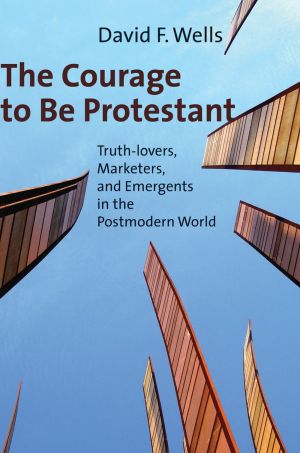 The Courage to Be Protestant: Truth-lovers, Marketers, and Emergents in the Postmodern World *Scratch & Dent*