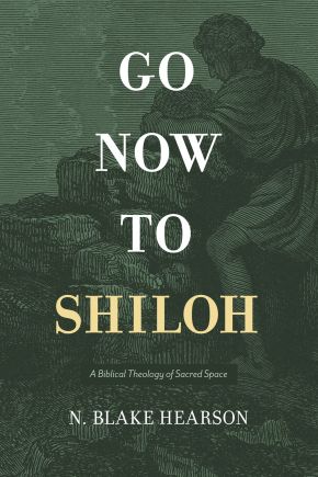 Go Now to Shiloh: A Biblical Theology of Sacred Space