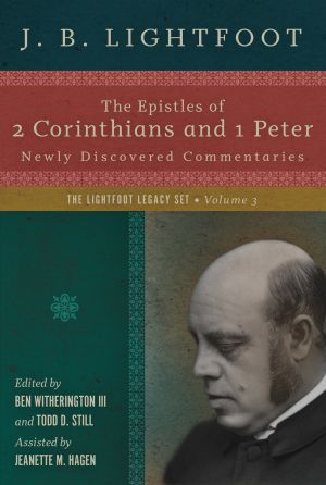 The Epistles of 2 Corinthians and 1 Peter: Newly Discovered Commentaries (The Lightfoot Legacy Set)