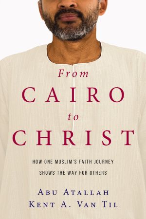 From Cairo to Christ: How One Muslim's Faith Journey Shows the Way for Others