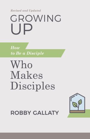 Growing Up, Revised and Updated: How to Be a Disciple Who Makes Disciples *Scratch & Dent*