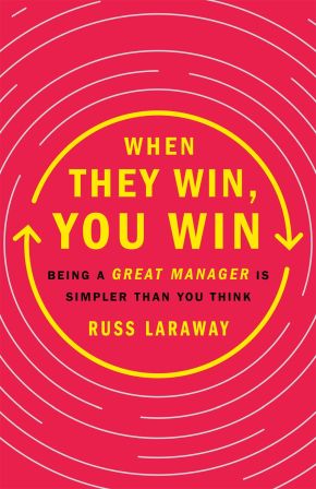 When They Win, You Win: Being a Great Manager Is Simpler Than You Think