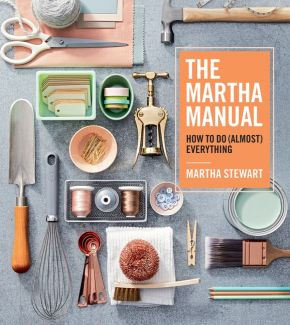 The Martha Manual: How to Do (Almost) Everything