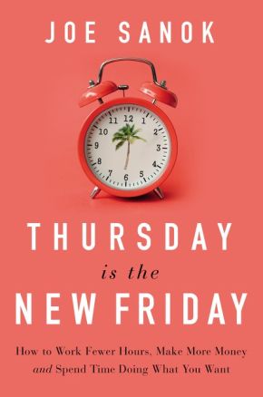 Thursday is the New Friday: How to Work Fewer Hours, Make More Money, and Spend Time Doing What You Want *Scratch & Dent*