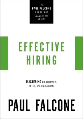 Effective Hiring: Mastering the Interview, Offer, and Onboarding (The Paul Falcone Workplace Leadership Series)