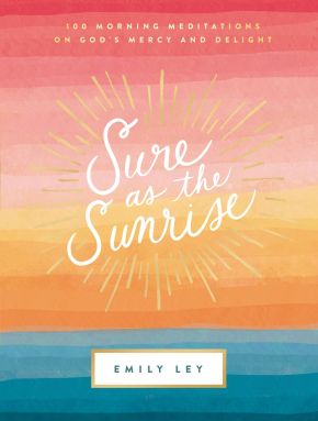 Sure as the Sunrise: 100 Morning Meditations on Godâ€™s Mercy and Delight *Scratch & Dent*