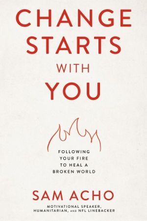 Change Starts with You: Following Your Fire to Heal a Broken World