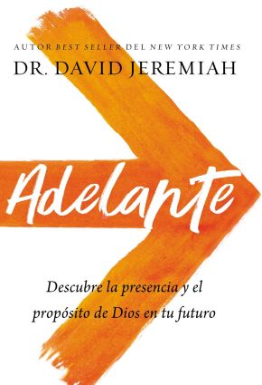 Adelante: Descubra la presencia y el proposito de Dios en su futuro (Spanish Edition)