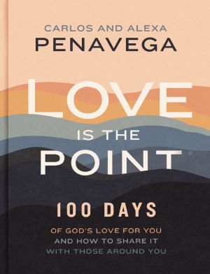 Love Is the Point: 100 Days of Godâ€™s Love for You and How to Share It with Those Around You