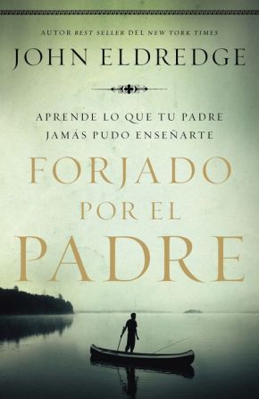 Forjado por el padre: Aprende lo que tu padre jamas pudo ensenarte (Spanish Edition)