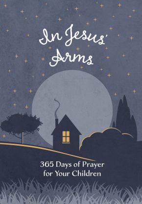 In Jesus' Arms: 365 Days of Prayer for Your Children