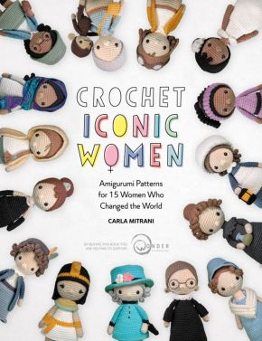 Crochet Iconic Women: Amigurumi patterns for 15 women who changed the world (Crochet Iconic Women, 1) *Scratch & Dent*