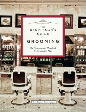 The Gentleman's Guide to Grooming: The Quintessential Handbook for the Modern Man