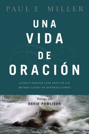 Una vida de oracion: Conectandose con Dios en un mundo lleno de distracciones (Spanish Edition)