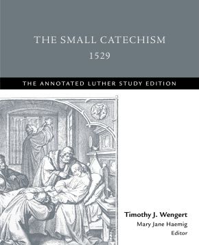 The Small Catechism,1529: The Annotated Luther Study Edition