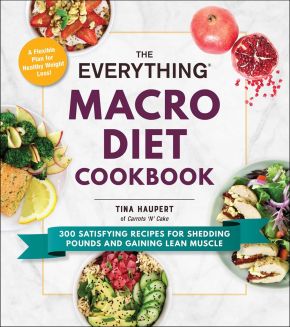 The Everything Macro Diet Cookbook: 300 Satisfying Recipes for Shedding Pounds and Gaining Lean Muscle