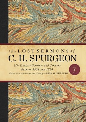 The Lost Sermons of C. H. Spurgeon Volume V: His Earliest Outlines and Sermons Between 1851 and 1854