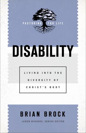 Disability: Living into the Diversity of Christ's Body (Pastoring for Life: Theological Wisdom for Ministering Well)