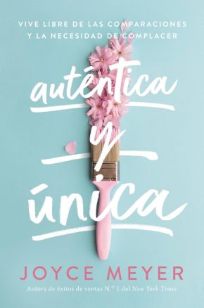 AutÃ©ntica y Ãºnica: Viva libre de las comparaciones y la necesidad de complacer (Spanish Edition)