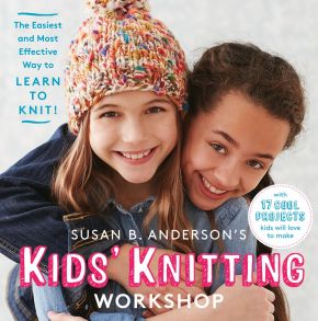 Susan B. Anderson's Kids' Knitting Workshop: The Easiest and Most Effective Way to Learn to Knit!