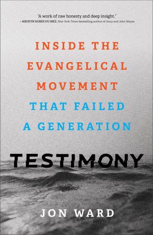Testimony: Inside the Evangelical Movement That Failed a Generation