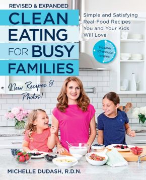Clean Eating for Busy Families, revised and expanded: Simple and Satisfying Real-Food Recipes You and Your Kids Will Love