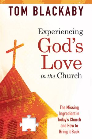 Experiencing God's Love in the Church: The Missing Ingredient in Today's Church and How to Bring It Back