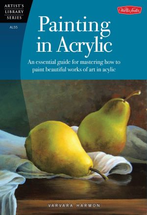 Painting in Acrylic: An essential guide for mastering how to paint beautiful works of art in acrylic (Artist's Library)