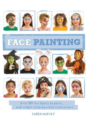 Face Painting: Over 30 faces to paint, with simple step-by-step instructions