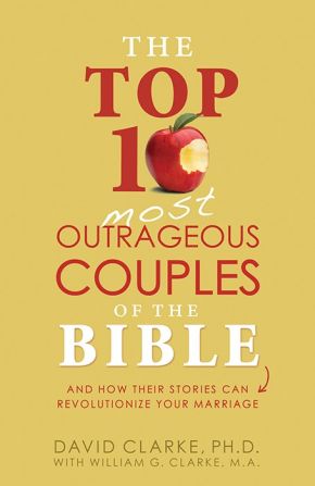 The Top 10 Most Outrageous Couples of the Bible: And How Their Stories Can Revolutionize Your Marriage