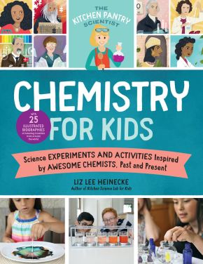The Kitchen Pantry Scientist Chemistry for Kids: Science Experiments and Activities Inspired by Awesome Chemists, Past and Present; Includes 25 ... the World (The Kitchen Pantry Scientist, 1)
