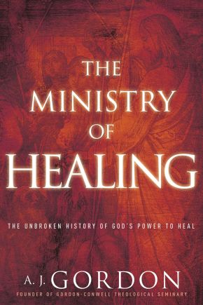 The Ministry of Healing: The Unbroken History of Godâ€™s Power to Heal (Timeless Christian Classics)