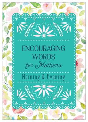Encouraging Words for Mothers: Morning & Evening: Daily Devotions for a Mother's Soul