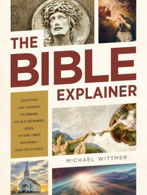 The Bible Explainer: Questions and Answers on Origins, the Old Testament, Jesus, the End Times, and Moreâ€•Over 250 Entries!