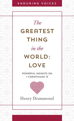 The Greatest Thing in the World: Love: Powerful Insights on 1 Corinthians 13 with Other Classic Addresses (Enduring Voices)