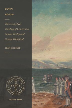 Born Again: The Evangelical Theology of Conversion in John Wesley and George Whitefield (Studies in Historical and Systematic Theology)