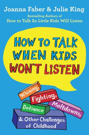 How to Talk When Kids Won't Listen: Whining, Fighting, Meltdowns, Defiance, and Other Challenges of Childhood (The How To Talk Series)