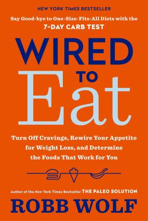 Wired to Eat: Turn Off Cravings, Rewire Your Appetite for Weight Loss, and Determine the Foods That Work for You