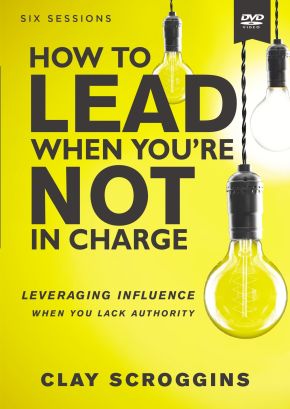 How to Lead When You're Not in Charge Video Study: Leveraging Influence When You Lack Authority