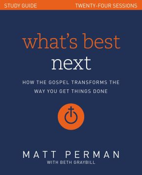 What's Best Next Study Guide: How the Gospel Transforms the Way You Get Things Done